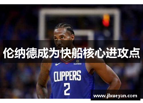 伦纳德成为快船核心进攻点